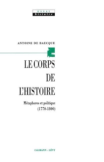 Le Corps de l'histoire: les métaphores face à l'évènement politique (1770-1800)