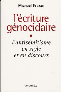 L' écriture génocidaire: l'antisémitisme en style et en discours, de l'affaire Dreyfus au 11 septembre 2001