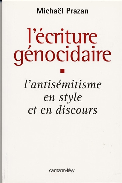 L' écriture génocidaire: l'antisémitisme en style et en discours, de l'affaire Dreyfus au 11 septembre 2001