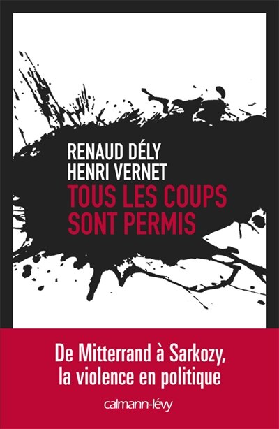 Front cover_Tous les coups sont permis : de Mitterrand à Sarkozy, la violence en politique
