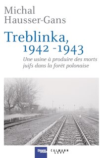 Front cover_Treblinka : 1942-1943 : une usine à produire des morts juifs dans la forêt polonaise