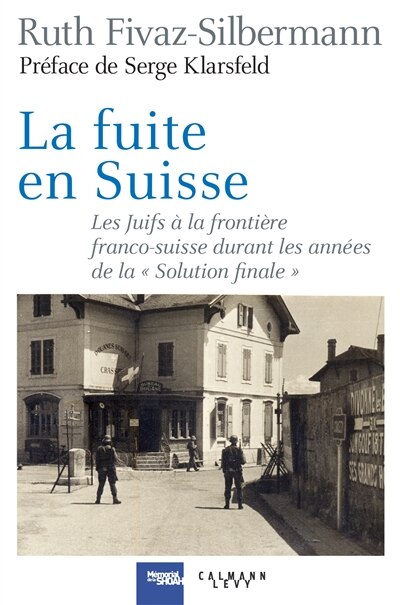 Couverture_La fuite en Suisse : les Juifs à la frontière franco-suisse durant les années de la Solution finale : itinéraires, stratégies, accueil et refoulement