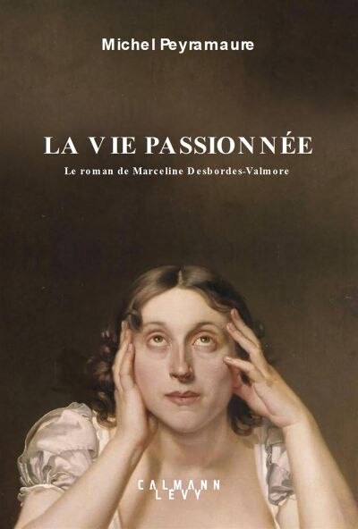 Couverture_La vie passionnée : le roman de Marceline Desbordes-Valmore