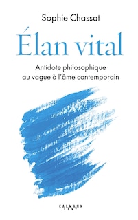 Front cover_Elan vital : antidote philosophique au vague à l'âme contemporain
