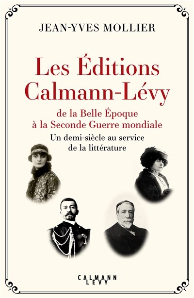 Les éditions Calmann-Lévy de la Belle Epoque à la Seconde Guerre mondiale: un demi-siècle au service de la littérature