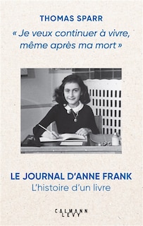 Front cover_Je veux continuer à vivre, même après ma mort : le Journal d'Anne Frank : l'histoire d'un livre
