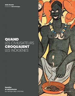 Couverture_Quand les civilisateurs croquaient les indigènes : dessins et caricatures au temps des colonies