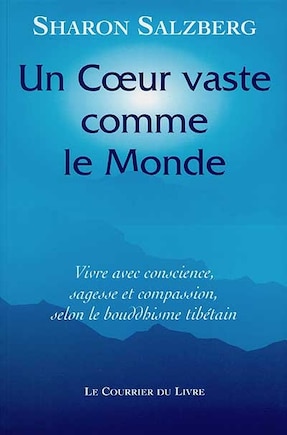 Un coeur vaste comme le monde: vivre avec conscience, sagesse et compassion