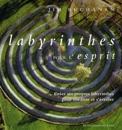 Front cover_Labyrinthes pour l'esprit : créer ses propres labyrinthes pour méditer et s'éveiller