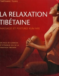 Front cover_La relaxation tibétaine : massages et postures Kum Nye : un yoga de guérison et d'énergie issu de la tradition tibétaine
