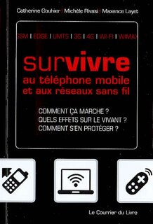 Front cover_Survivre au téléphone mobile et aux réseaux sans-fil : comment ça marche ?, quels effets sur le vivant ?, comment s'en protéger ? : GSM, EDGE, 3G...