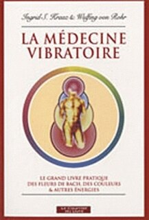 Front cover_La médecine vibratoire : le grand livre pratique des fleurs de Bach, des couleurs et autres énergies