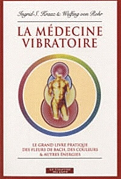 Front cover_La médecine vibratoire : le grand livre pratique des fleurs de Bach, des couleurs et autres énergies