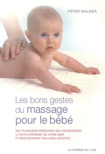 Front cover_Les bons gestes du massage pour le bébé : des techniques éprouvées qui favoriseront le développement de votre bébé et renforceront vos liens affectifs