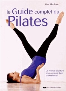 Front cover_Le guide complet du Pilates : un manuel structuré pour un savoir-faire professionnel