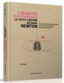 Couverture_3 minutes pour comprendre la vie et l'oeuvre de Isaac Newton : les particules de la lumière, la gravitation, la pomme, le calcul infinitésimal, le mouvement des planètes...