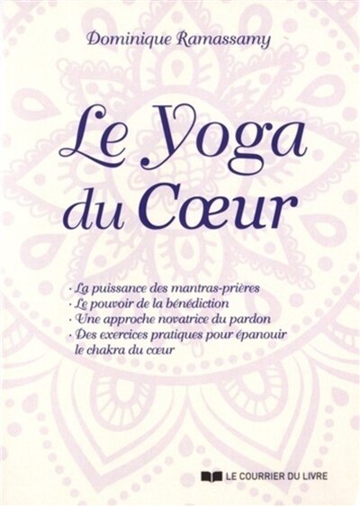 Couverture_Le yoga du coeur : la puissance des mantras-prières, le pouvoir de la bénédiction, une approche novatrice du pardon, des exercices pratiques pour épanouir le chakra du coeur