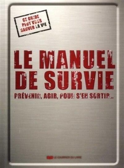 Front cover_Le manuel de survie : prévenir, agir, pour s'en sortir... : ce guide peut vous sauver la vie