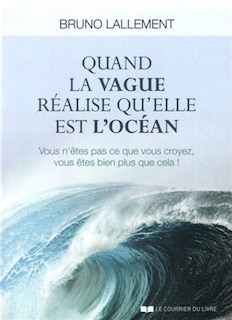 Front cover_Quand la vague réalise qu'elle est l'océan : vous n'êtes pas ce que vous croyez, vous êtes bien plus que cela !