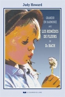 Couverture_Grandir en harmonie avec les remèdes de fleurs du Dr Bach : guide d'utilisation des remèdes pendant l'enfance et l'adolescence