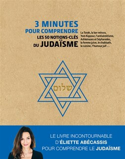 Couverture_3 minutes pour comprendre les 50 notions-clés du judaïsme : la Torah, la bar-mitsva, Yom Kippour, l'antisémitisme, Ashkénazes et Sépharades, la femme juive, le chabbath, la cuisine, l'humour juif...