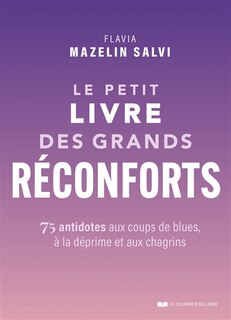 Couverture_Le petit livre des grands réconforts : 75 antidotes aux coups de blues, à la déprime et aux chagrins