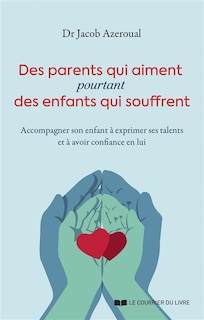 Couverture_Des parents qui aiment pourtant des enfants qui souffrent : accompagner son enfant à exprimer ses talents et à avoir confiance en lui