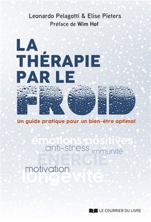 Front cover_La thérapie par le froid : un guide pratique pour un bien-être optimal : émotions positives, anti-stress, immunité, énergie, motivation, longévité...