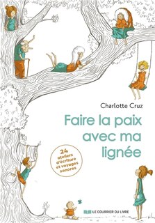 Front cover_Faire la paix avec ma lignée : 24 ateliers d'écriture et voyages sonores