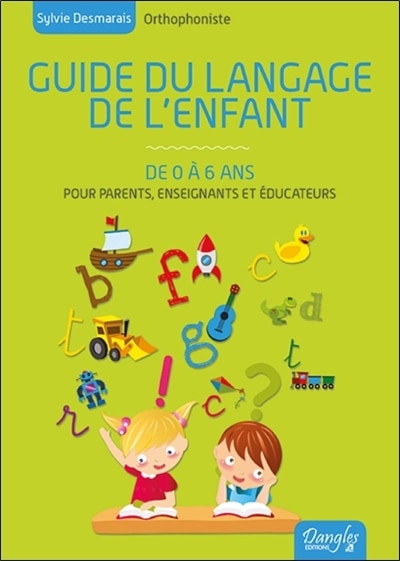 Front cover_Guide du langage de l'enfant : de 0 &agrave; 6 ans : toutes les connaissances pour comprendre le cheminement de votre enfant et le stimuler