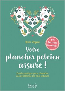 Couverture_Votre plancher pelvien assure ! : guide pratique pour résoudre vos problèmes les plus intimes