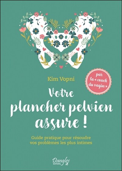 Couverture_Votre plancher pelvien assure ! : guide pratique pour résoudre vos problèmes les plus intimes