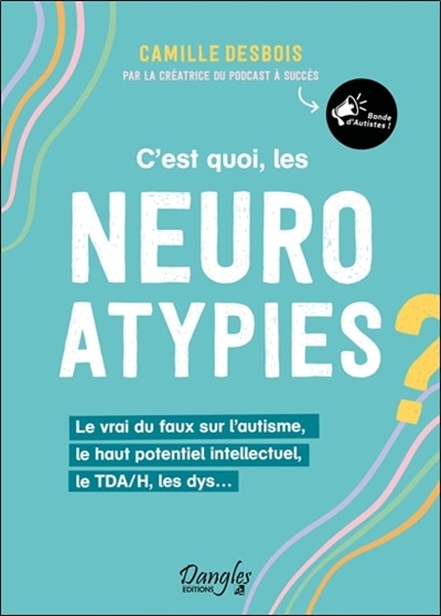 Front cover_C'est quoi, les neuroatypies ? : le vrai du faux sur l'autisme, le haut potentiel intellectuel, le TDA/H, les dys...