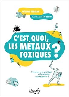 Front cover_C'est quoi, les métaux toxiques ? : comment s'en protéger et les éliminer naturellement ?