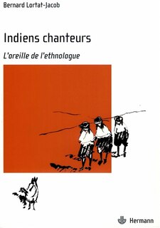 Indiens chanteurs: l'oreille de l'ethnologue
