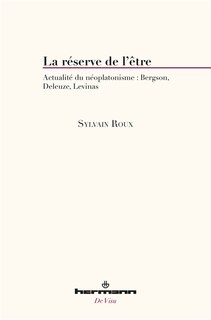 Front cover_La réserve de l'être : actualité du néoplatonisme : Bergson, Deleuze, Levinas