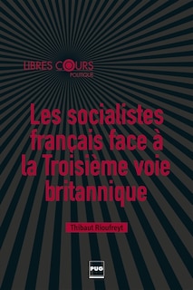 Couverture_Les socialistes fran&ccedil;ais face &agrave; la troisi&egrave;me voie britannique