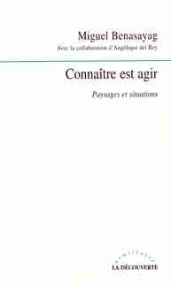 CONNAITRE EST AGIR by Miguel Benasayag