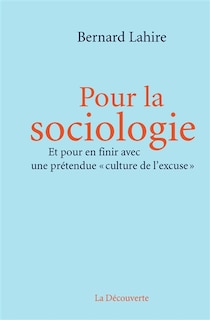 Pour la sociologie: et pour en finir avec une prétendue culture de l'excuse