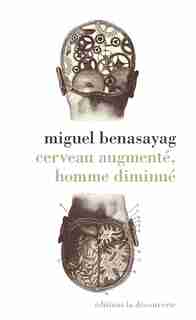 CERVEAU AUGMENTE,HOMME DIMINUE by Miguel Benasayag