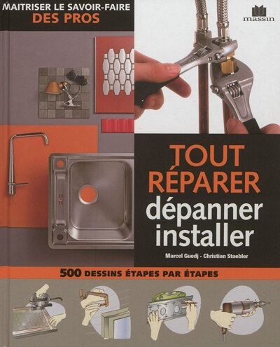 Tout réparer, dépanner, installer: maîtriser le savoir-faire des pros