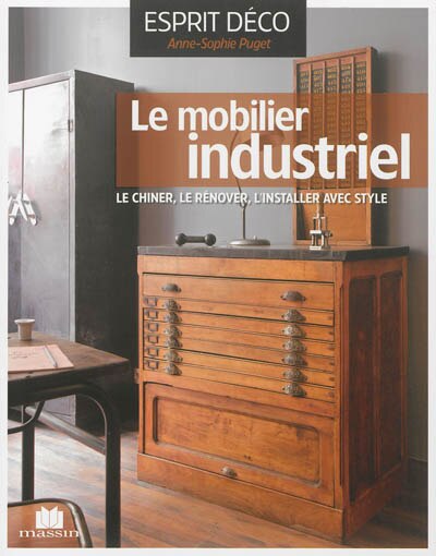 Le mobilier industriel: le chiner, le rénover, l'installer avec style