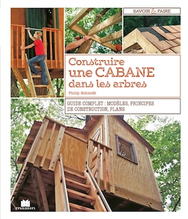Front cover_Construire une cabane dans les arbres : guide complet : modèles, principes de construction, plans