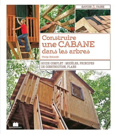Front cover_Construire une cabane dans les arbres : guide complet : modèles, principes de construction, plans