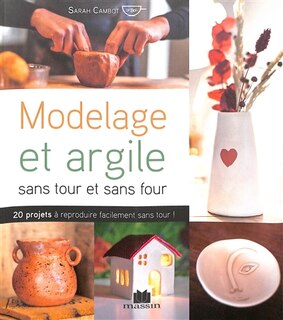 Front cover_Modelage et argile sans tour et sans four : 20 projets à reproduire facilement sans tour !