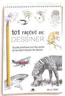 101 façons de dessiner: guide pratique sur les outils et les techniques de dessin