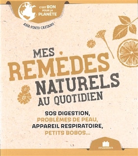 Mes remèdes naturels au quotidien: SOS digestion, problèmes de peau, appareil respiratoire, petits bobos...