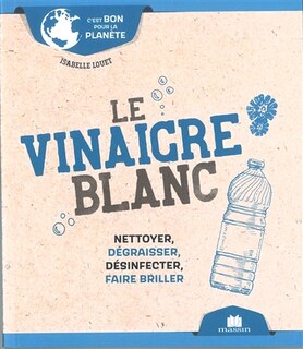 Le vinaigre blanc: nettoyer, dégraisser, désinfecter, faire briller