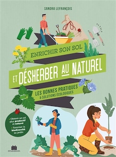 Enrichir son sol et désherber au naturel: les bonnes pratiques & solutions écologiques