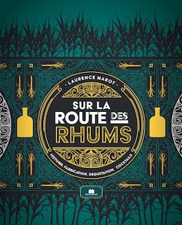 Sur la route des rhums: histoire, fabrication, dégustation, cocktails